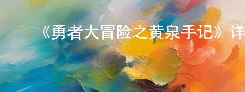 ﻿白耀祖的网络影视资源,﻿《勇者大冒险之黄泉手记》详情介绍_勇者大冒险之黄泉手记已完结在线观看_勇者大冒险之黄泉手记迅雷下载_国漫